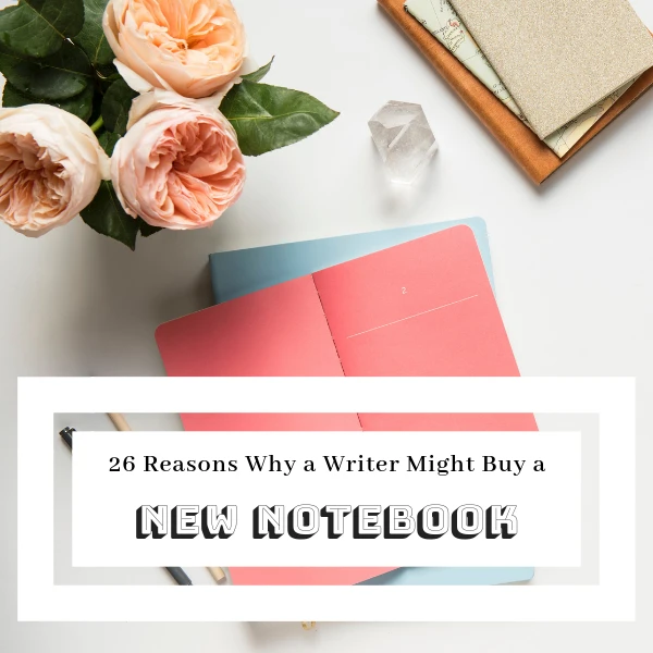 Writers: 26 Reasons Why a Writer Might Buy a New Notebook #Writer #amwriting