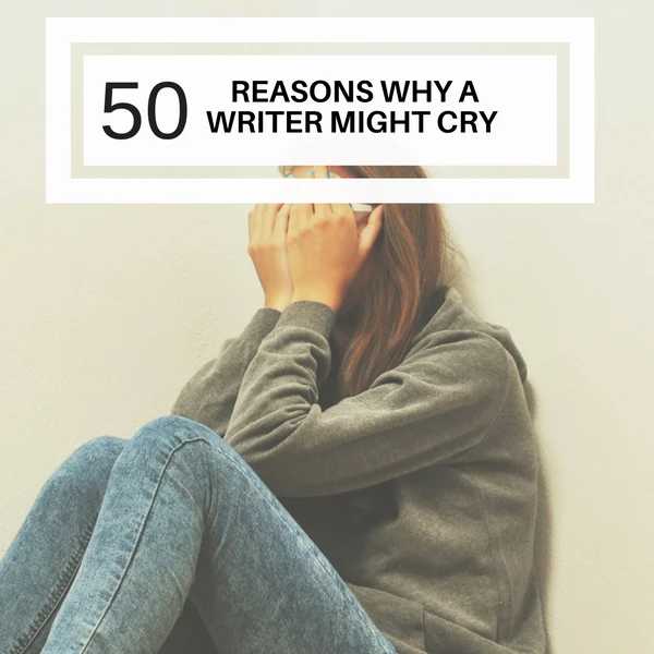 50 Reasons Why a Writer Might Cry #writer #writers 