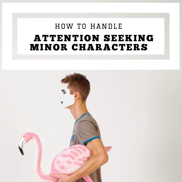 How To Handle Attention Seeking Minor Characters #NaNoWriMo