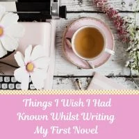 5 Things I Wish I Had Known Whilst Writing My First Novel #Writing  @bookish_yogi 