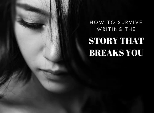 How To Survive Writing The Story That Breaks You #AmWriting #Writer