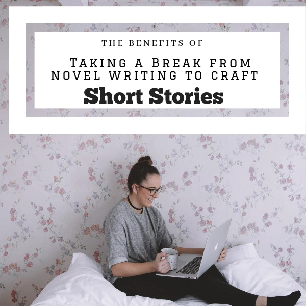 The Benefits of Taking a Break From Novel Writing to Craft Short Stories #MondayBlogs #Writer #ShortStories