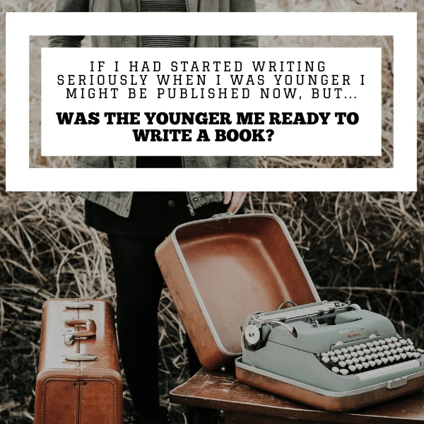 If I Had Started Writing Seriously When I Was Younger I Might Be Published Now, But Was The Younger Me Ready To Write a Book? #AmWriting #Writing
