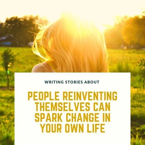 Writing Stories About People Who Reinvent Themselves Can Spark Change In Your Own Life #AmWriting #Writer