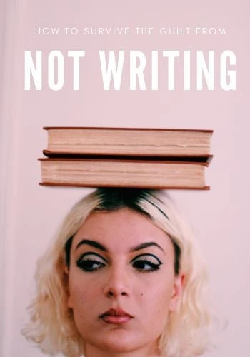 How To Survive The Guilt From Not Writing #WritingCommunity
