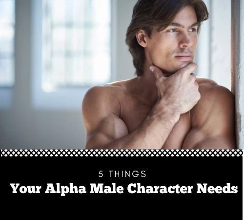 5 Things Your Alpha Male Character Needs - Guest Post by @eroyalauthor #Romance #Writer