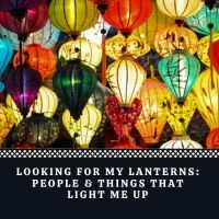 Looking For My Lanterns: People & Things That Light Me Up  #Motivation